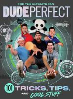 Dude Perfect ; 101 tricks, tips, and cool stuff