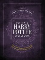 The unofficial ultimate Harry Potter spellbook : a complete guide to every spell in the wizarding world