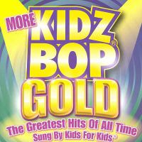 More Kidz Bop gold : the greatest hits of all time, sung by kids for kids