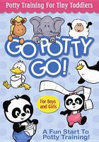 Go potty go! : for boys and girls : potty training for tiny toddlers