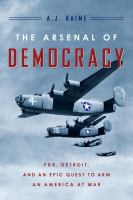 The arsenal of democracy : FDR, Detroit, and an epic quest to arm an America at war
