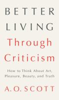 Better living through criticism : how to think about art, pleasure, beauty, and truth