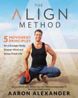 The align method : 5 movement principles for a stronger body, sharper mind, and stress-proof life