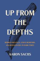 Up from the depths : Herman Melville, Lewis Mumford, and rediscovery in dark times