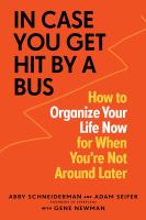 In case you get hit by a bus : how to organize your life now for when you're not around later