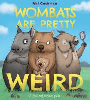 Wombats are pretty weird : a [not so] serious guide