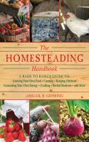 The homesteading handbook : a back to basics guide to growing your own food, canning, keeping chickens, generating your own energy, crafting, herbal medicine, and more