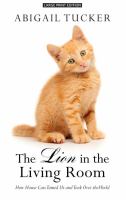 The lion in the living room : how house cats tamed us and took over the world