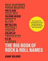 The big book of rock & roll names : how Arcade Fire, Led Zeppelin, Nirvana, Vampire Weekend, and 532 other bands got their names