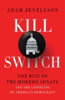 Kill switch : the rise of the modern Senate and the crippling of American democracy