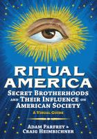 Ritual America : secret brotherhoods and their influence on American society : a visual guide