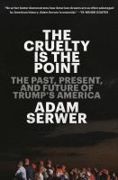 The cruelty is the point : the past, present, and future of Trump's America