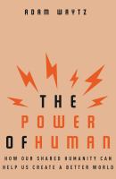 The power of human : how our shared humanity can help us create a better world