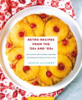 Retro recipes from the '50s and '60s : 103 vintage appetizers, dinners, and drinks everyone will love