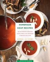 Homemade soup recipes : 103 easy recipes for soups, stews, chilis, and chowders everyone will love