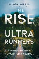 The rise of the ultra runners : a journey to the edge of human endurance