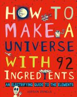 How to make a universe with 92 ingredients : an electrifying guide to the elements