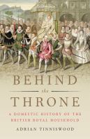 Behind the throne : a domestic history of the British royal household