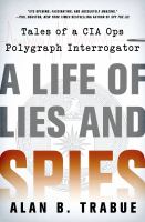 A life of lies and spies : tales of a CIA covert ops polygraph interrogator