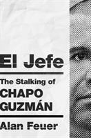 El Jefe : the stalking of Chapo Guzmán