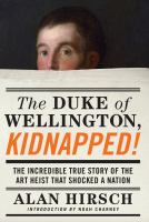 The Duke of Wellington, kidnapped! : the incredible true story of the art heist that shocked a nation