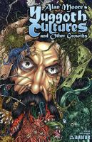 Alan Moore's yuggoth cultures and other growths : a collection of stories