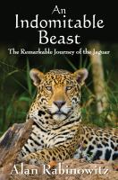 An indomitable beast : the remarkable journey of the jaguar