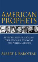 American prophets : seven religious radicals and their struggle for social and political justice