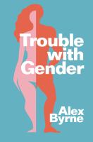 Trouble with gender : sex facts, gender fictions