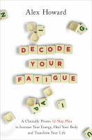 Decode your fatigue : a clinically proven 12-step plan to increase your energy, heal your body, and transform your life