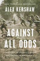 Against all odds : a true story of ultimate courage and survival in World War II