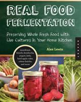 Real food fermentation : preserving whole fresh food with live cultures in your home kitchen