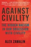 Against civility : the hidden racism in our obsession with civility