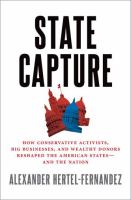 State capture : how conservative activists, big businesses, and wealthy donors reshaped the American states--and the nation