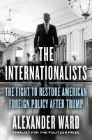 The internationalists : the fight to restore American foreign policy after Trump