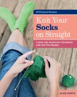 Knit your socks on straight : a new and inventive technique with just two needles