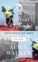 The world will follow joy : turning madness into flowers (new poems)