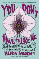 You don't have to like me : essays on growing up, speaking out, and finding feminism