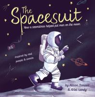 The spacesuit : how a seamstress helped put man on the moon
