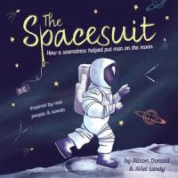 The spacesuit : how a seamstress helped put man on the moon