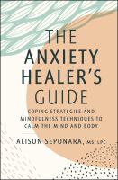 The anxiety healer's guide : coping strategies and mindfulness techniques to calm the mind and body
