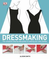 Dressmaking : the complete step-by-step guide to making your own clothes