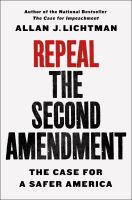 Repeal the Second Amendment : the case for a safer America