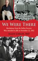 We were there : revelations from the Dallas doctors who attended to JFK on November 22, 1963