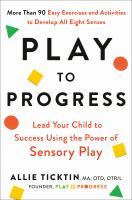 Play to progress : lead your child to success using the power of sensory play