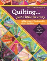 Quilting... just a little bit crazy : a marriage of traditional & crazy quilting
