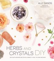 Herbs and crystals DIY : use plant medicine and crystal energy to heal the mind and body