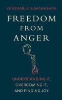 Freedom from anger : understanding it, overcoming it, and finding joy