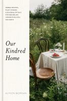 Our kindred home : herbal recipes, plant wisdom, & seasonal rituals for rekindling connection with the Earth