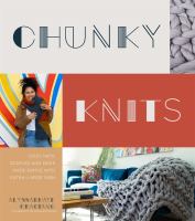 Chunky knits : cozy hats, scarves and more made simple with extra-large yarn